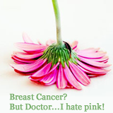 Breast Cancer-But Doctor I Hate Pink